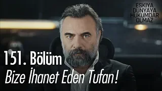 Bize ihanet eden Tufan! - Eşkıya Dünyaya Hükümdar Olmaz 151. Bölüm