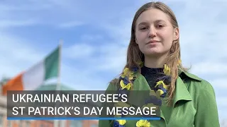 Ukrainian teen who recently arrived in Dublin sends St Patrick's Day message of peace to the world.