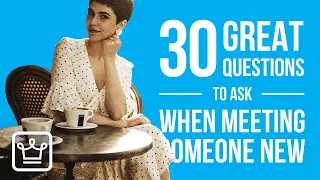 30 GREAT Questions to Ask When You are Meeting Someone New