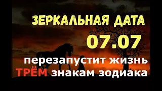 Зеркальная дата 07.07 "ПЕРЕЗАПУСТИТ" ЖИЗНЬ трём знакам зодиака!