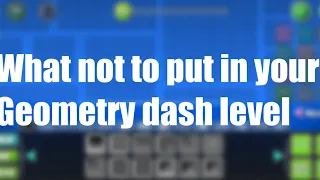 What not to put in your Geometry dash level (2.2 edition)