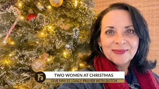 Two Women At Christmas | Give Him 15: Daily Prayer with Dutch | Dec. 14, 2021