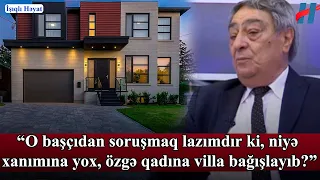 “O başçıdan soruşmaq lazımdır ki, niyə xanımına yox, özgə qadına villa bağışlayıb?” - Rəşid Mahmudov