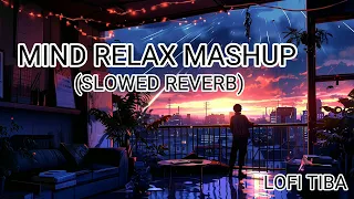 MIND RELAX MASHUP (SLOWED REVERB) LOFI TIBA