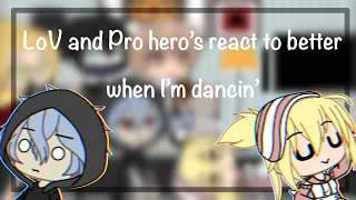 Bnha react to // LoV and Pro hero’s react to better when I’m dancin’ ~ My AU