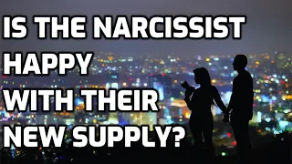 Is The Narcissist Happy With Their New Supply?
