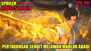 SPOILER PERFECT WORLD EPS 241 | PERTARUNGAN SHI HAO MELAWAN MAHLUK ABADI