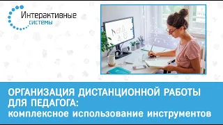 Вебинар «Организация дистанционной работы для педагога: комплексное использование инструментов»