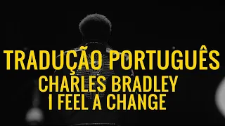 Charles Bradley - I Feel A Change (Tradução Português)