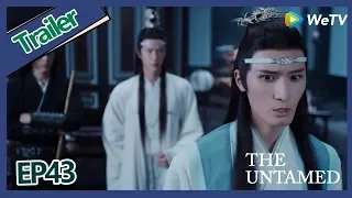 【ENG SUB 】《The Untamed》trailer EP43Part1——Starring: Xiao Zhan, Wang Yi Bo, Zoey Meng