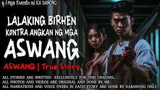 LALAKING BIRHEN KONTRA ANGKAN NG MGA ASWANG | Kwentong Aswang | True Story