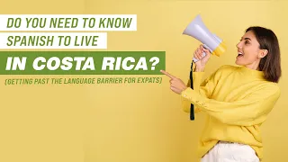 Do You Need to Know Spanish to Live in Costa Rica? (Getting Past the Language Barrier for Expats)