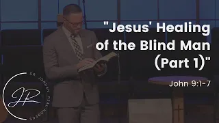 "Jesus' Healing of the Blind Man (Part 1)" - John 9:1-7 (9.11.22) - Dr. Jordan N. Rogers