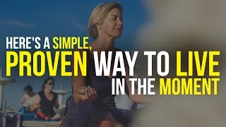 Here's A Simple, Proven Way To Live In The Moment