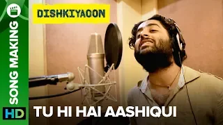 Tu Hi Hai Aashiqui Arijit Singh | Song Making | Dishkiyaoon | Harman Baweja, Ayesha Khanna