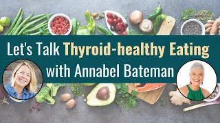 Let’s Talk Thyroid-healthy Eating with Annabel Bateman｜Thyroid-healthy Bites, Ep. 9