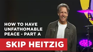 How to Have Unfathomable Peace - Part A | Skip Heitzig