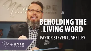 Beholding The Living Word | Pastor Steven L. Shelley