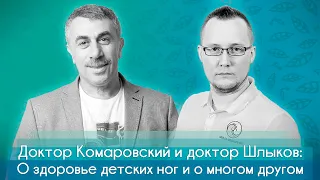 Доктор Евгений Комаровский и доктор Кирилл Шлыков: о здоровье детских ног и о многом другом