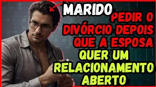 Pedir o Divórcio depois que a Esposa quer um Relacionamento Aberto. #RELATOS #REDDIT