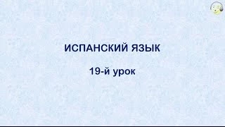 Испанский язык с нуля. 19-й видео урок испанского языка для начинающих