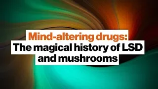 Mind-altering drugs: The magical history of LSD and mushrooms | Michael Pollan | Big Think