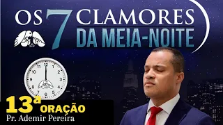 13/49 ORAÇÕES - OS 7 CLAMORES DA MEIA NOITE | PR ADEMIR PEREIRA