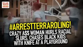 #ArrestTerraRoling! Crazy A$$ Woman Hurls Racial Slurs, Chases Black Kids With Knife At A Playground