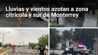 Lluvias y vientos azotan a zona citrícola y sur de Monterrey