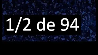 1/2 de 94 , fraccion de un numero , parte de un numero