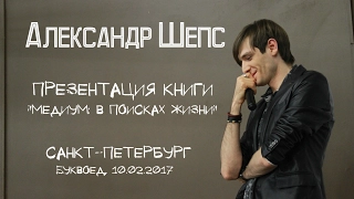 Александр Шепс - Презентация книги: «Медиум: в поисках жизни» (Санкт-Петербург ; 10.02.2017)