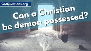 Can a Christian be Demon Possessed? | Can a Christian be Demonized | GotQuestions.org