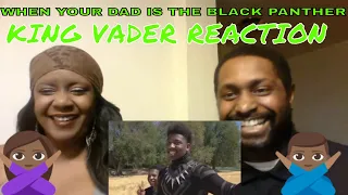 KING VADER : When Your Dad Is The Black Panther- REACTION