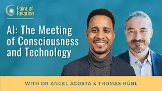 Dr. Angel Acosta | AI: The Meeting of Consciousness and Technology, Part 2 | Point of Relation