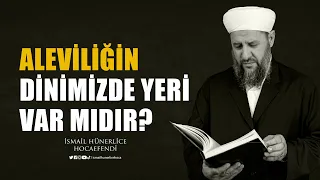 Alevilik Bir Mezhep midir? Aleviliğin Dinimizde Yeri Var mıdır? - İsmail Hünerlice Hocaefendi