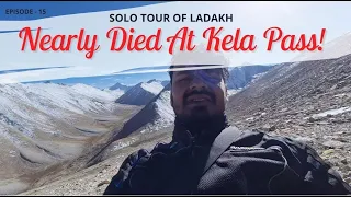 EP 15 | NEAR DEATH EXPERIENCE AT KELA PASS  18600 ft | SOLO TOUR OF LADAKH