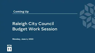 Raleigh City Council Budget Work Session Meeting - June 6, 2022