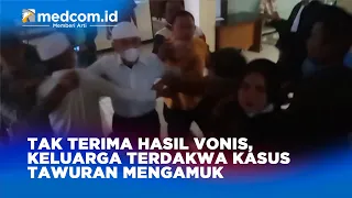 TAK TERIMA HASIL VONIS, KELUARGA TERDAKWA KASUS TAWURAN MENGAMUK