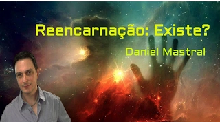 Daniel Mastral - "Reencarnação: Existe?"