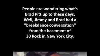 JIMMY FALLON & BRAD PITT : "Breakdance Conversation" -- Funny -- LOL !!!