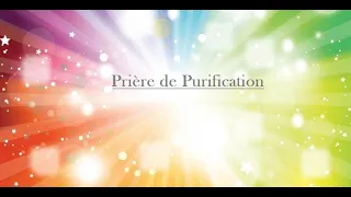 PRIERE de PURIFICATION et de DEGAGEMENT : prière puissante de nettoyage et d'énergies positives.