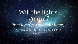 “Will the lights go out? Practicing (sexual) faithfulness” sermon by the Rev. Joshua Daniel, Ph.D.