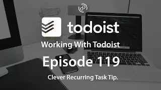 Working With Todoist | Ep 119 | A Clever Recurring Task trick