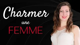 Comment CHARMER n'importe quelle FEMME ?