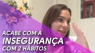 2 Hábitos que Acabam com a sua INSEGURANÇA de Vez!