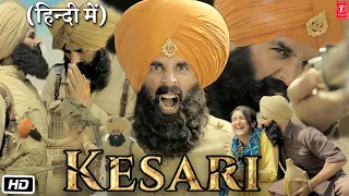 Kesari Full HD 1080p Movie | Akshay Kumar | Parineeti Chopra | Reviews & Story Explained