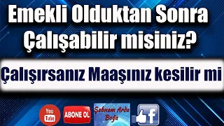 Emekli Olduktan Sonra Çalışabilir misiniz ? Çalışırsanız Maaşınız Kesilir mi ?