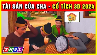 Cổ tích TÀI SẢN CỦA CHA trọn bộ | Cổ tích 3D 2024 hoạt hình mới nhất | Truyện cổ tích Việt Nam 2024