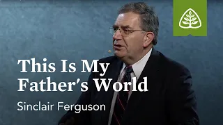 Sinclair Ferguson: This Is My Father's World