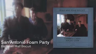 Half Man Half Biscuit - San Antonio Foam Party [Official Audio]